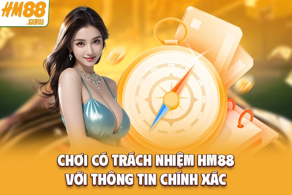Chơi có trách nhiệm Hm88 với thông tin chính xác