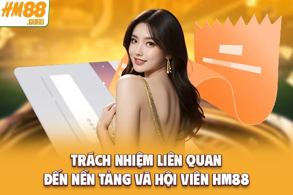Trách nhiệm liên quan đến nền tảng và hội viên Hm88
