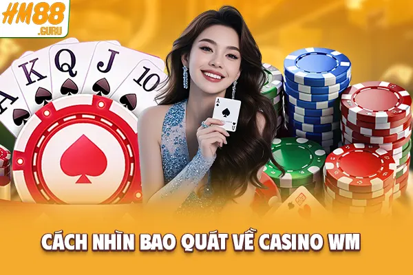 Cách nhìn bao quát về Casino WM