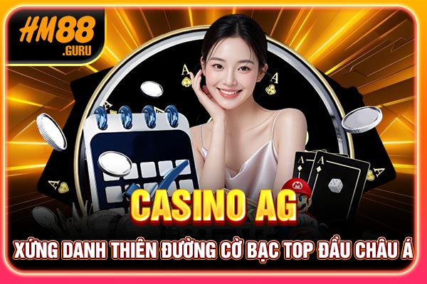 Casino AG - Xứng Danh Thiên Đường Cờ Bạc Top Đầu Châu Á