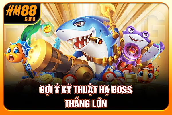 Gợi ý kỹ thuật hạ boss thắng lớn