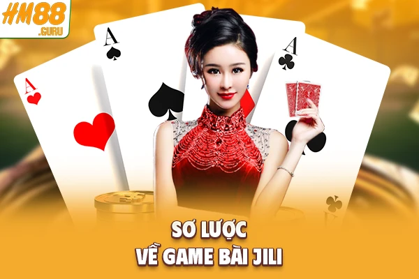 Sơ lược về game bài JILI Sơ lược về game bài JILI
