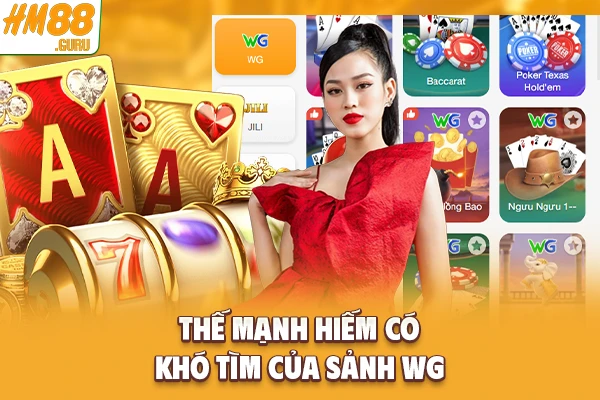Thế mạnh hiếm có khó tìm của sảnh WG Thế mạnh hiếm có khó tìm của sảnh WG