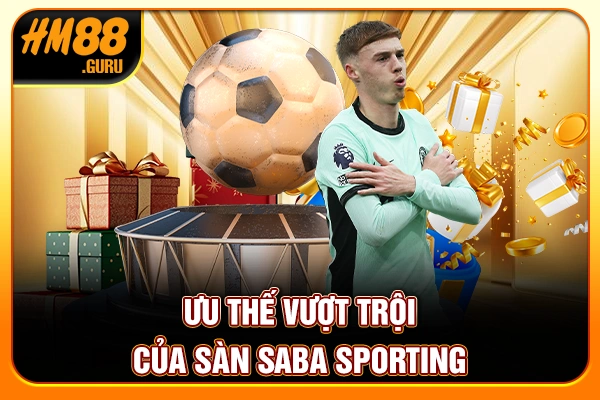 Ưu thế vượt trội của sàn Saba Sporting Ưu thế vượt trội của sàn Saba Sporting